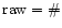 ${\rm raw = \char93 }$