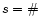 $s = \char93 $
