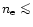 $n_{\rm e}
\mathrel{\mathchoice {\vcenter{\offinterlineskip\halign{\hfil
$\displ...
...er{\offinterlineskip\halign{\hfil$\scriptscriptstyle ...