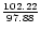 ${102.22\over 97.88}$