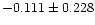 $-0.111\pm{0.228}$