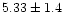 $5.33 \pm{1.4}$