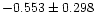 $-0.553\pm{0.298}$