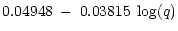 $\displaystyle 0.04948 \; - \; 0.03815 \;
\log (q)$