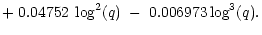 $\displaystyle + \; 0.04752 \; \log^2 (q) \; - \; 0.006973
\log^3 (q).$
