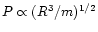 $P
\propto (R^3/m)^{1/2}$