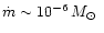 $\dot{m} \sim 10^{-6} \, \mbox{${M}_{\odot}$ }$