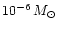 $10^{-6}\,\mbox{${M}_{\odot}$ }$