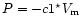 $P = -c1^{\star}V_{\rm m}$