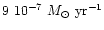 $9 ~ 10^{-7} ~M_{\odot}~ {\rm yr}^{-1}$