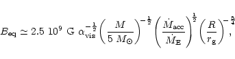\begin{displaymath}B_{\rm eq} \simeq 2.5 ~ 10^9 ~ {\rm G}\,\,\alpha_{\rm vis}^{-...
...\left(\frac{R}{r_{\rm g}}\right)^{\!\!-\frac{5}{4}}\!\!\!\!\!,
\end{displaymath}