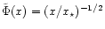 $\tilde{\Phi}(x)= (x/x_{\star})^{-1/2}$