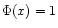 $\Phi(x)=1$