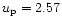$u_{\rm p}= 2.57$