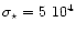 $\sigma_{\star}= 5 ~ 10^4 $