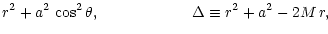 $\displaystyle r^2 + a^2\,\cos^2\theta,
\quad\quad\quad\quad\quad\quad
\Delta \equiv r^2 + a^2 - 2M\,r,$
