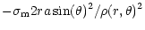 $\displaystyle - \sigma_{\rm m}2 r a \sin(\theta)^2 / \rho(r,\theta)^2$