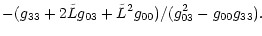 $\displaystyle -(g_{33} +2 \tilde{L}g_{03} +\tilde{L}^2 g_{00})/(g_{03}^2-g_{00} g_{33}).$