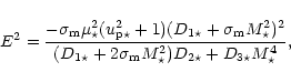 \begin{displaymath}E^2 = \frac{-\sigma_{\rm m}\mu_{\star}^2 (u_{\rm p\star}^2+1)...
...gma_{\rm m}M_{\star}^2) D_{2\star} + D_{3\star} M_{\star}^4} ,
\end{displaymath}