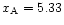 $x_{\rm A}= 5.33$