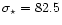 $\sigma _{\star }= 82.5$