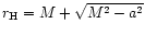 $r_{\rm H}= M + \sqrt{M^2 - a^2}$