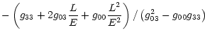 $\displaystyle - \left(g_{33} + 2 g_{03} \frac{L}{E} + g_{00} \frac{L^2}{E^2} \right) /
\left( g_{03}^2 - g_{00} g_{33} \right)$