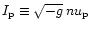 $I_{\rm p} \equiv \sqrt{-g}\,nu_{\rm p}$