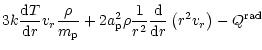 $\displaystyle 3 k \frac{{\rm d}T}{{\rm d}r}{{v_r}}\frac{\rho}{{m}_{{\rm p}}}+
2...
...^2\rho\frac{1}{r^2}\frac{\rm d}{{\rm d}r}\left(r^2 {{v_r}}\right)-Q^{{\rm rad}}$
