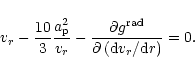 \begin{displaymath}{v_r}-\frac{10}{3}\frac{{a}_{{\rm p}}^2}{{v_r}}-
\frac{\parti...
...g}^{{\rm rad}}}{\partial\left({\rm d}{v_r}/{\rm d}r\right)}=0.
\end{displaymath}