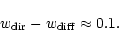 \begin{displaymath}w_{{\rm dir}}-w_{{\rm diff}}\approx0.1.
\end{displaymath}