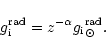 \begin{displaymath}{g}_{{\rm i}}^{{\rm rad}}=z^{-\alpha}{{g}_{{\rm i}}}_{\odot}^{{\rm rad}}.
\end{displaymath}