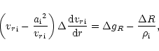 \begin{displaymath}\left({{v_r}}_{{\rm i}} -\frac{{{a}_{{\rm i}}}^{2}}{{{v_r}}_{...
...i}} }{{\rm d}r}=\Delta g_R-
\frac{\Delta R}{{\rho}_{{\rm i}}},\end{displaymath}