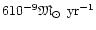 $6 10^{-9} {\mbox{\eufont M}}_{\odot}~{\rm yr}^{-1}$