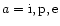 $a={\rm i,p,e}$