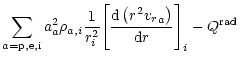 $\displaystyle \sum_{a={\rm p,e,i}}a_{a}^2\rho_{{a},i}
\frac{1}{{r}_i^2}{\left[\frac{{\rm d} \left(r^2 {{v_r}}_{a}\right)} {{\rm d}r}\right]}_i-Q^{{\rm rad}}$