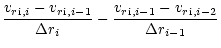 $\displaystyle \frac{{{v_r}}_{{\rm i},i}-{{v_r}}_{{\rm i},i-1}}{\Delta r_i} -
\frac{{{v_r}}_{{\rm i},i-1}-{{v_r}}_{{\rm i},i-2}}{\Delta r_{i-1}}$