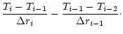 $\displaystyle \frac{T_{i}-T_{i-1}}{\Delta r_i} -
\frac{T_{i-1}-T_{i-2}}{\Delta r_{i-1}}\cdot$