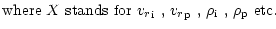 $\displaystyle \mbox{where $X$\space stands for ${{v_r}}_{{\rm i}} $ , ${{v_r}}_{{\rm p}} $ , ${\rho}_{{\rm i}}$ ,
${\rho}_{{\rm p}}$\space etc. }$