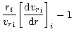 $\displaystyle \frac{{r}_i}{{{v_r}}_{{\rm i}} }{\left[\frac{{\rm d} {{v_r}}_{{\rm i}} } {{\rm d}r}\right]}_i-1$
