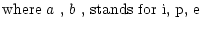 $\displaystyle \mbox{where $a$ , $b$ , stands for i, p, e}$