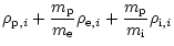 $\displaystyle {\rho}_{{\rm p},i} + \frac{{m}_{{\rm p}}}{{m}_{{\rm e}}}{\rho}_{{\rm e},i} +
\frac{{m}_{{\rm p}}}{{m}_{{\rm i}}}{\rho}_{{\rm i},i}$