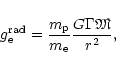 \begin{displaymath}{g}_{{\rm e}}^{{\rm rad}}=\frac{{m}_{{\rm p}}}{{m}_{{\rm e}}}\frac{G\Gamma{\mbox{\eufont M}}}{r^2},
\end{displaymath}