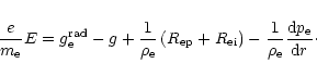 \begin{displaymath}\frac{e}{{m}_{{\rm e}}}E={g}_{{\rm e}}^{{\rm rad}}-{g}+
\fra...
...{{\rho}_{{\rm e}}}\frac{{\rm d}{{p}_{{\rm e}}}}{{\rm d}r}\cdot
\end{displaymath}