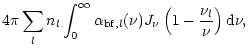 $\displaystyle 4\pi \sum_{l} n_l \int_{0}^{\infty}
\alpha_{{\rm bf},l}(\nu)J_{\nu}\left(1-\frac{\nu_{l}}{\nu}\right){\rm d}\nu,$