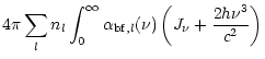 $\displaystyle 4\pi \sum_{l} n_l \int_{0}^{\infty}
\alpha_{{\rm bf},l}(\nu)\left(J_{\nu} + \frac{2h\nu^3}{c^2}\right)$