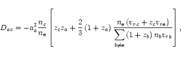 \begin{displaymath}D_{ac}=-a_{a}^{2}\frac{n_{c}}{{n}_{{\rm e}}}
\left[z_{c}z_{a...
...um_{{b}\neq{\rm e}}\left(1+z_{b}\right)n_{b}{v_r}_{b}}\right],
\end{displaymath}