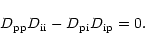 \begin{displaymath}D_{{\rm pp}}D_{{\rm ii}}-D_{{\rm pi}}D_{{\rm ip}}=0.
\end{displaymath}