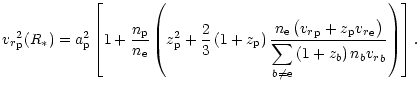 $\displaystyle {{v_r}}_{{\rm p}}^2(R_{*})=
{a}_{{\rm p}}^2\left[1+\frac{{n}_{{\r...
...aystyle
\sum_{{b}\neq{\rm e}}\left(1+z_{b}\right)n_{b}{v_r}_{b}}\right)\right].$
