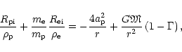 \begin{displaymath}
\frac{{R}_{\rm pi}}{{\rho}_{{\rm p}}}+
\frac{{m}_{{\rm e}}}{...
...}^2}{r}
+\frac{G{\mbox{\eufont M}}}{r^2}\left(1-\Gamma\right),
\end{displaymath}